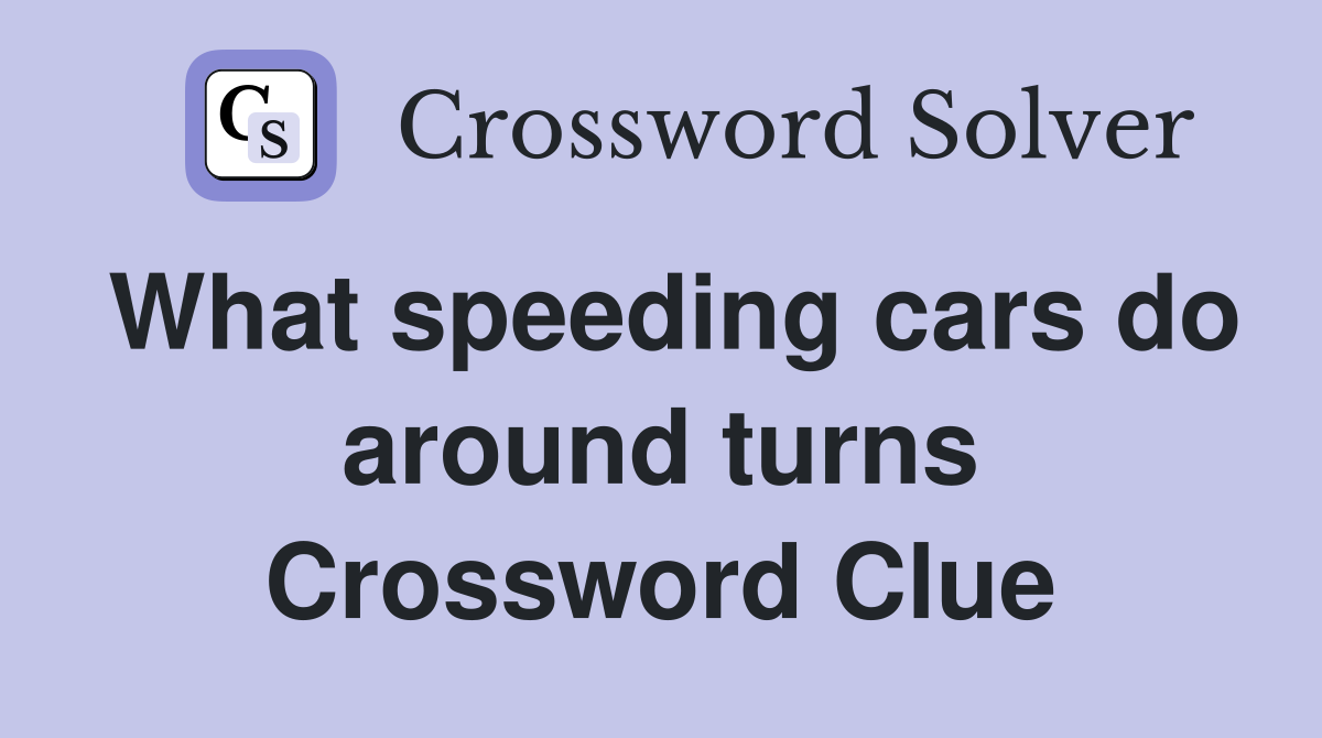 What speeding cars do around turns Crossword Clue