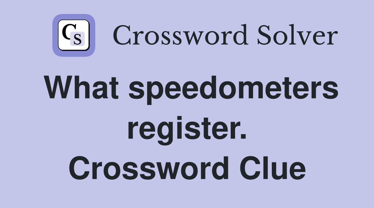 What speedometers register. Crossword Clue