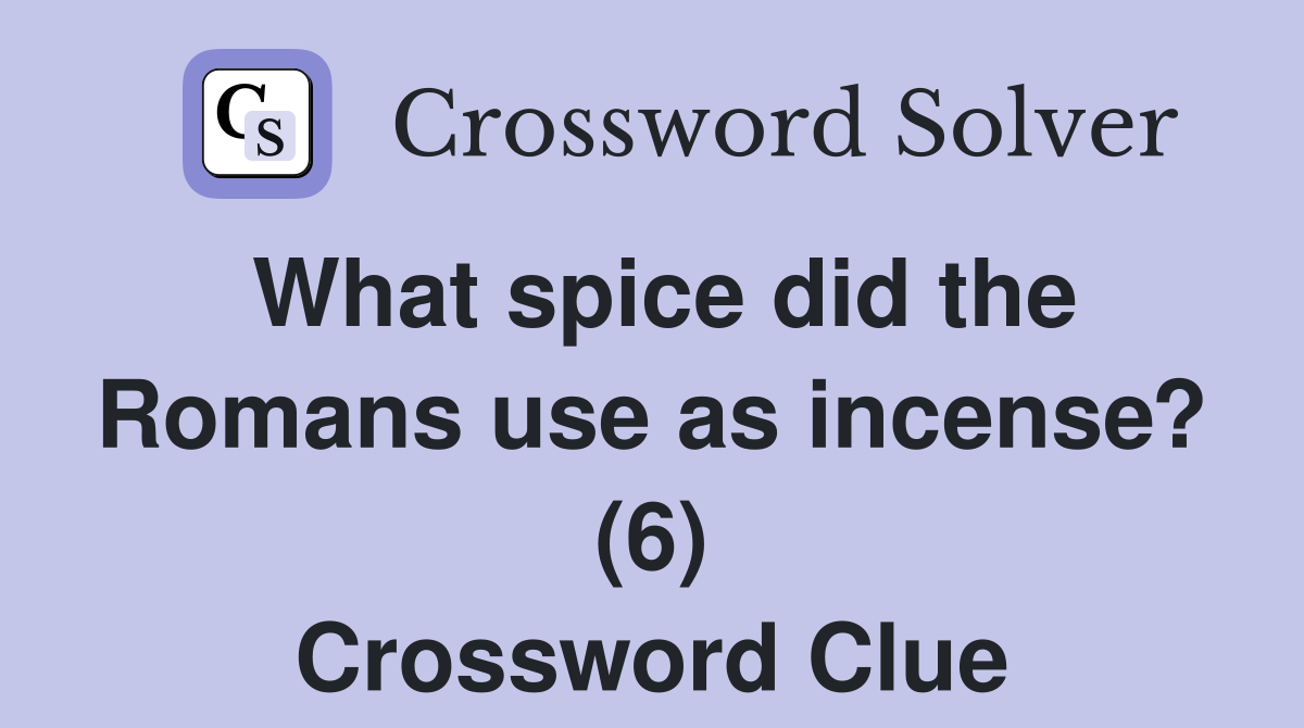 What spice did the Romans use as incense? (6) Crossword Clue