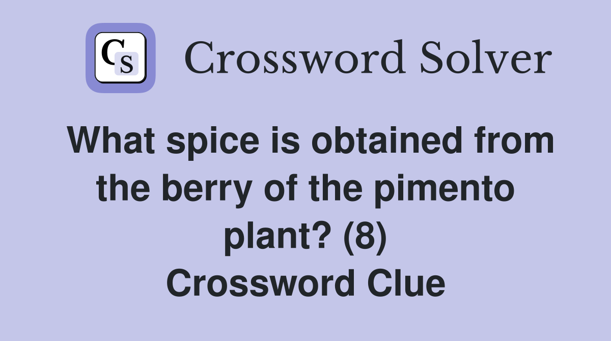 What spice is obtained from the berry of the pimento plant? (8) Crossword Clue