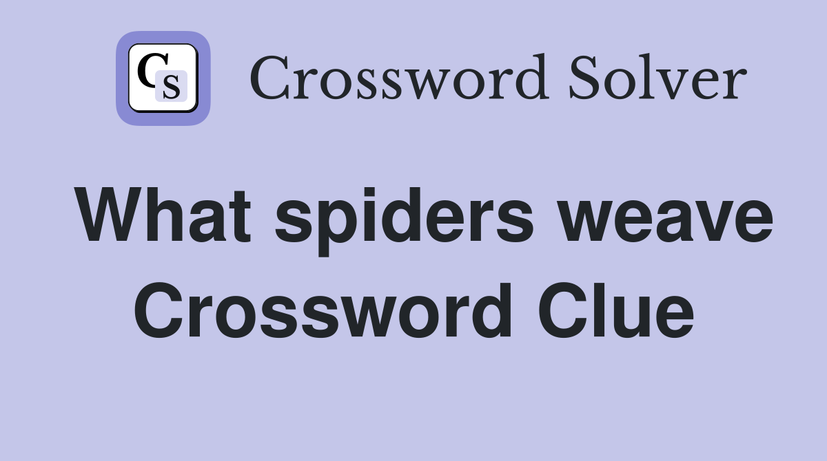 What spiders weave Crossword Clue