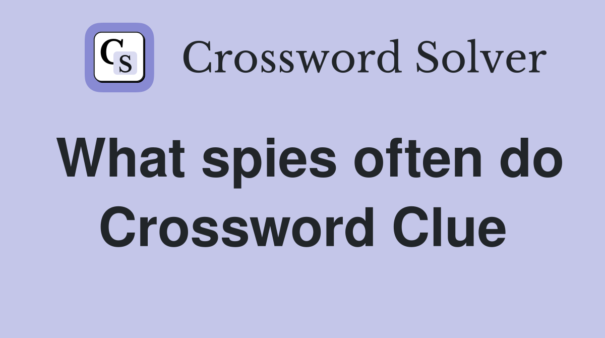 What spies often do Crossword Clue
