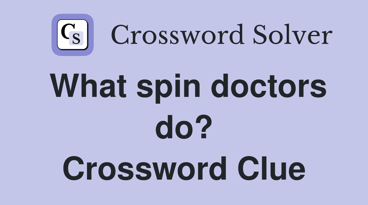 What spin doctors do? Crossword Clue