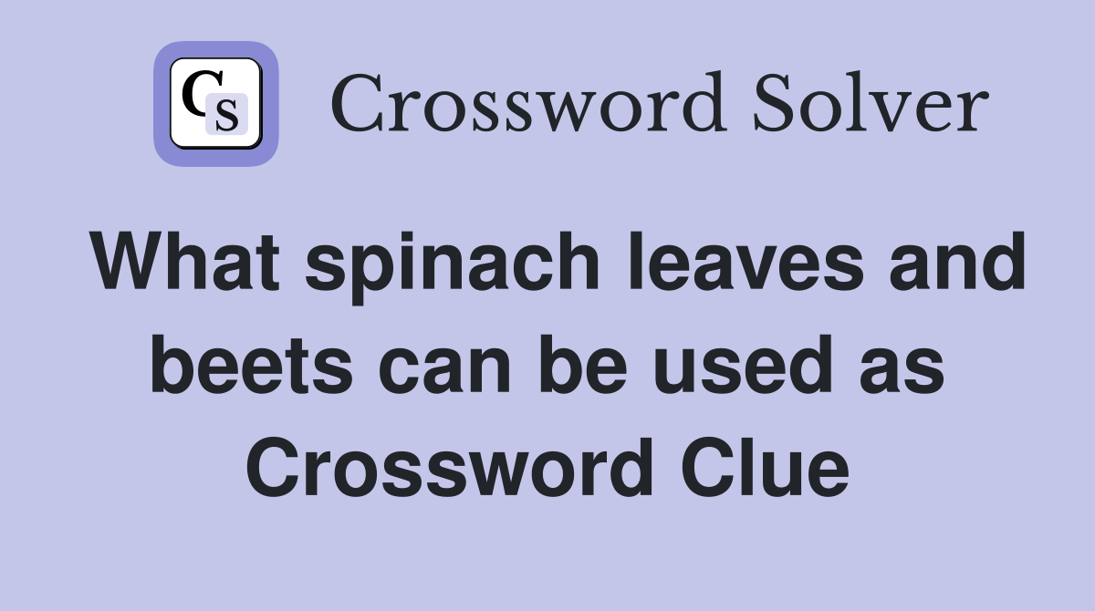 What spinach leaves and beets can be used as Crossword Clue