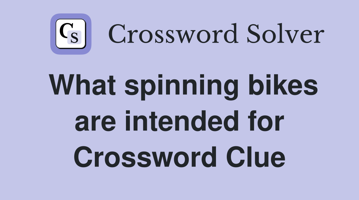 What spinning bikes are intended for Crossword Clue