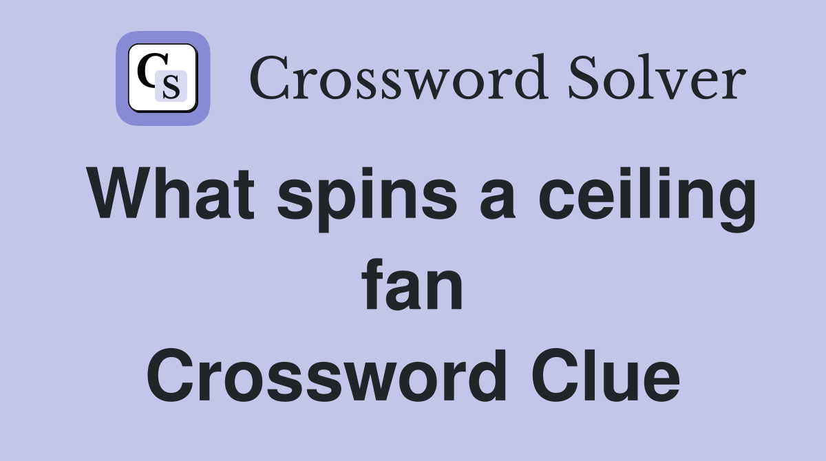 What spins a ceiling fan Crossword Clue