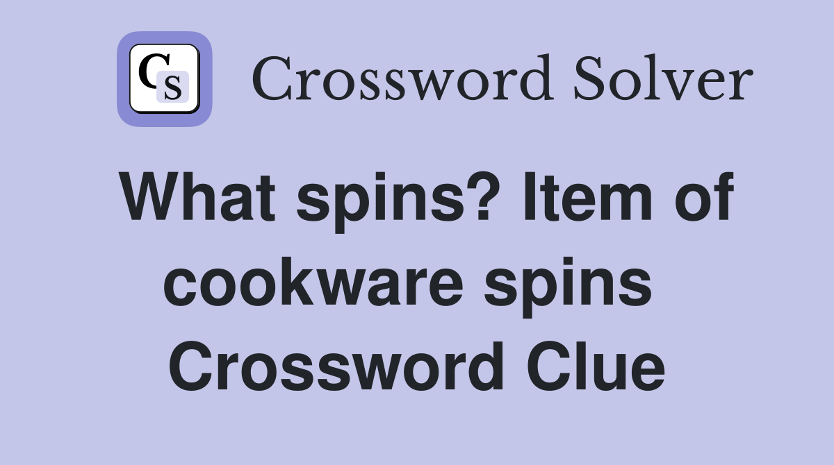 What spins? Item of cookware spins  Crossword Clue