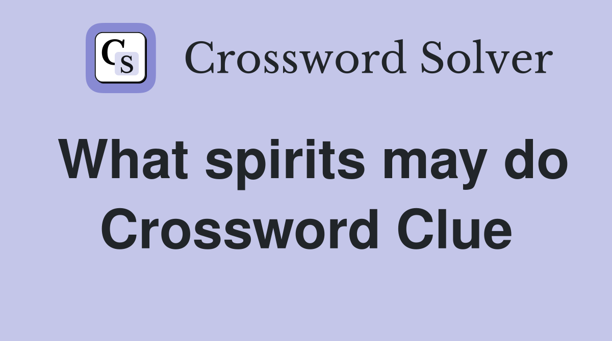 What spirits may do Crossword Clue