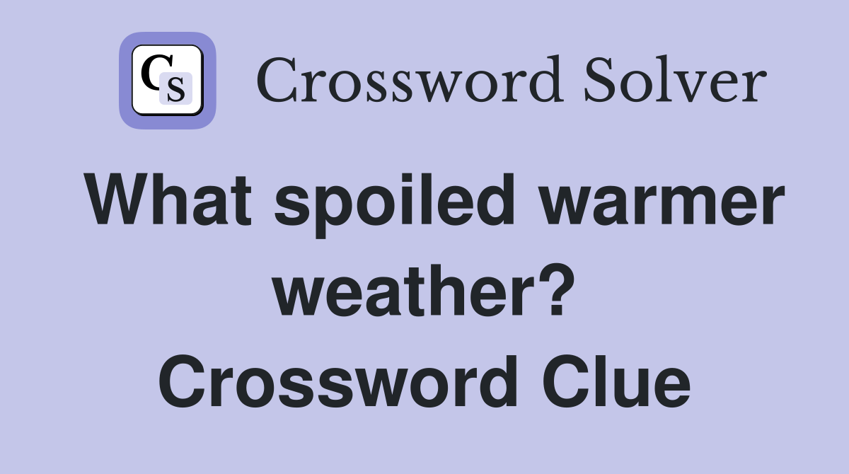 What spoiled warmer weather? Crossword Clue