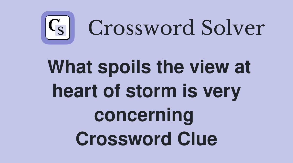 What spoils the view at heart of storm is very concerning  Crossword Clue