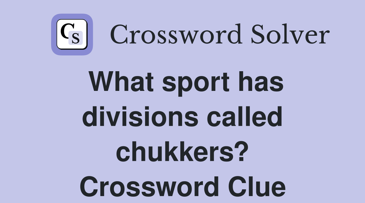 What sport has divisions called chukkers? Crossword Clue