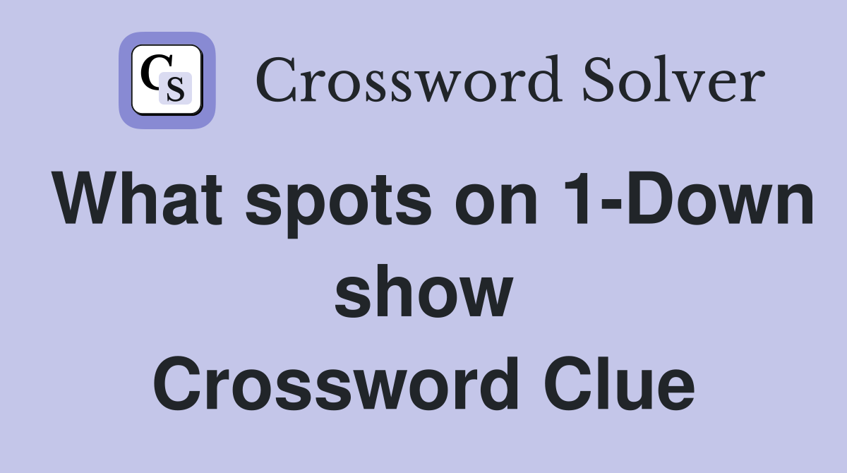 What spots on 1-Down show Crossword Clue