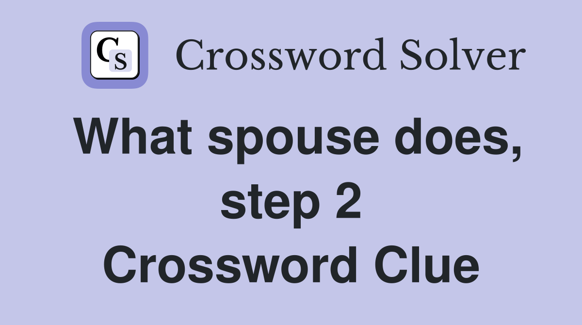 What spouse does, step 2 Crossword Clue