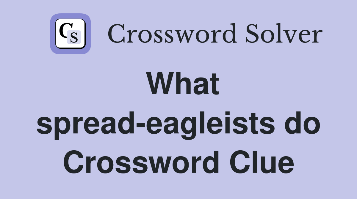 What spread-eagleists do Crossword Clue