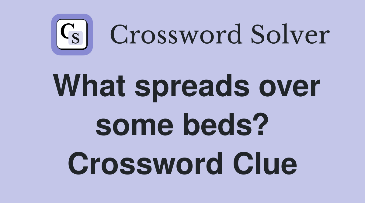What spreads over some beds? Crossword Clue