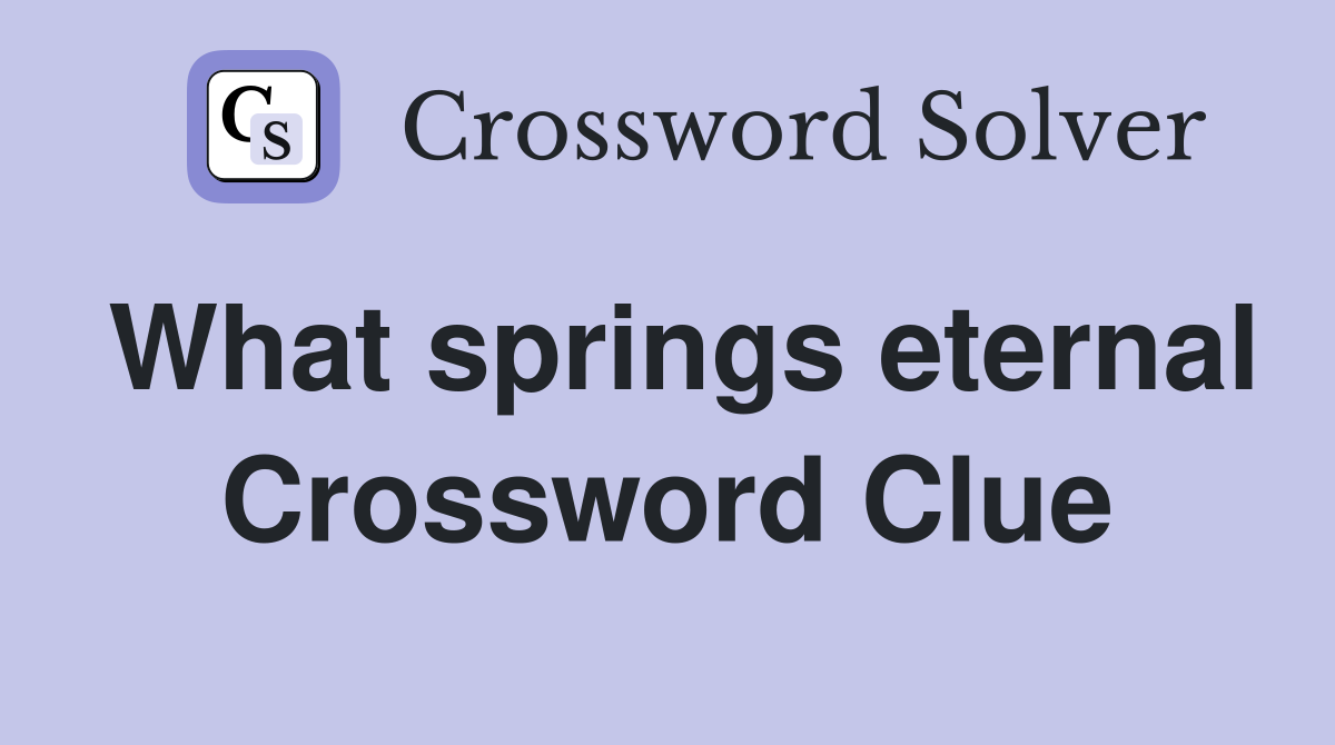 What springs eternal Crossword Clue
