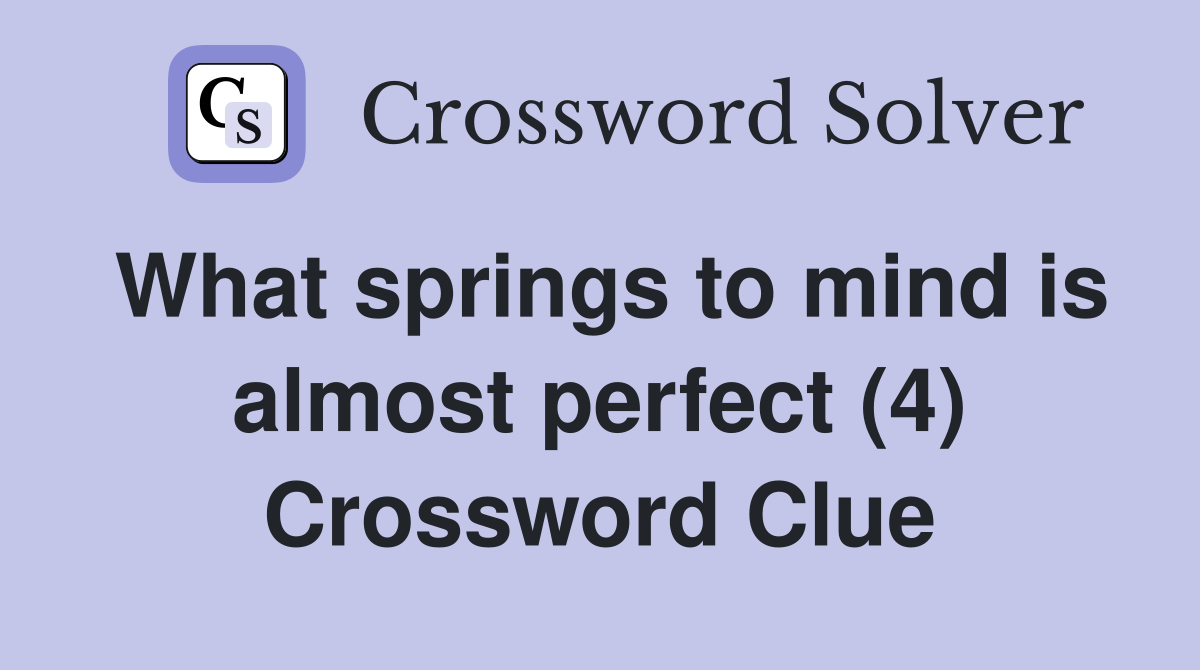 What springs to mind is almost perfect (4) Crossword Clue