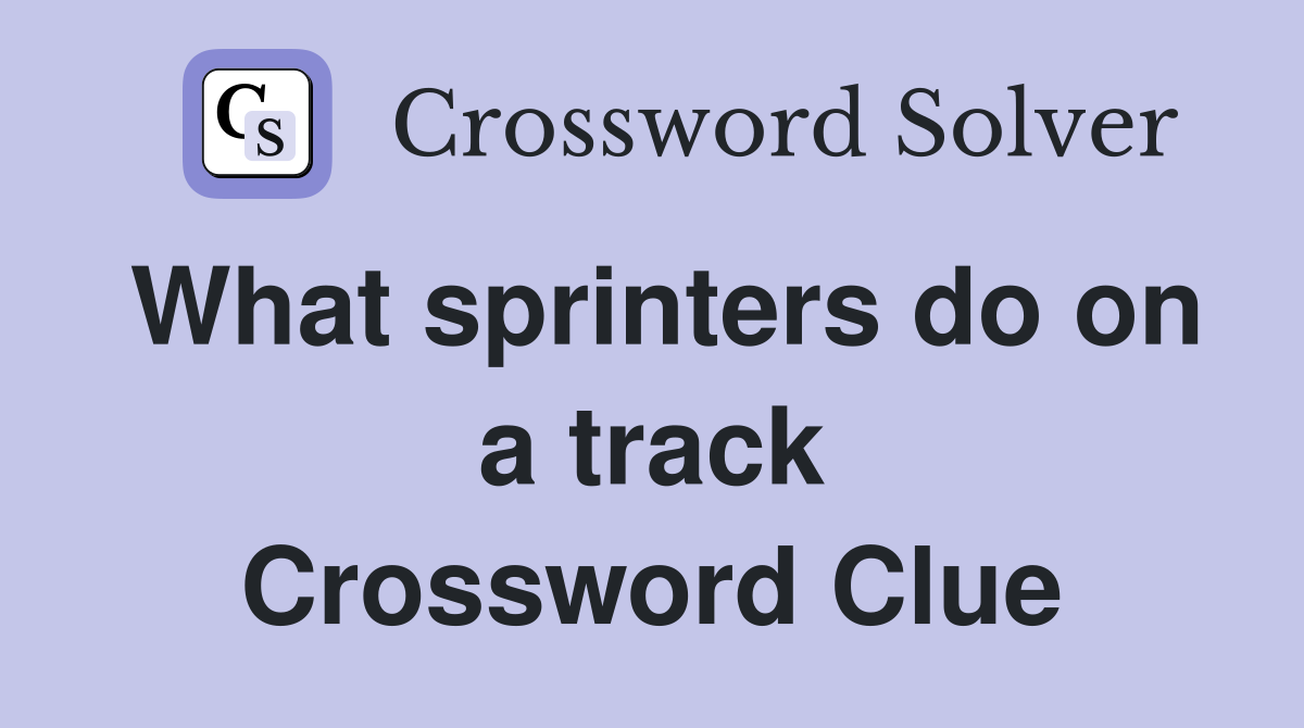 What sprinters do on a track Crossword Clue