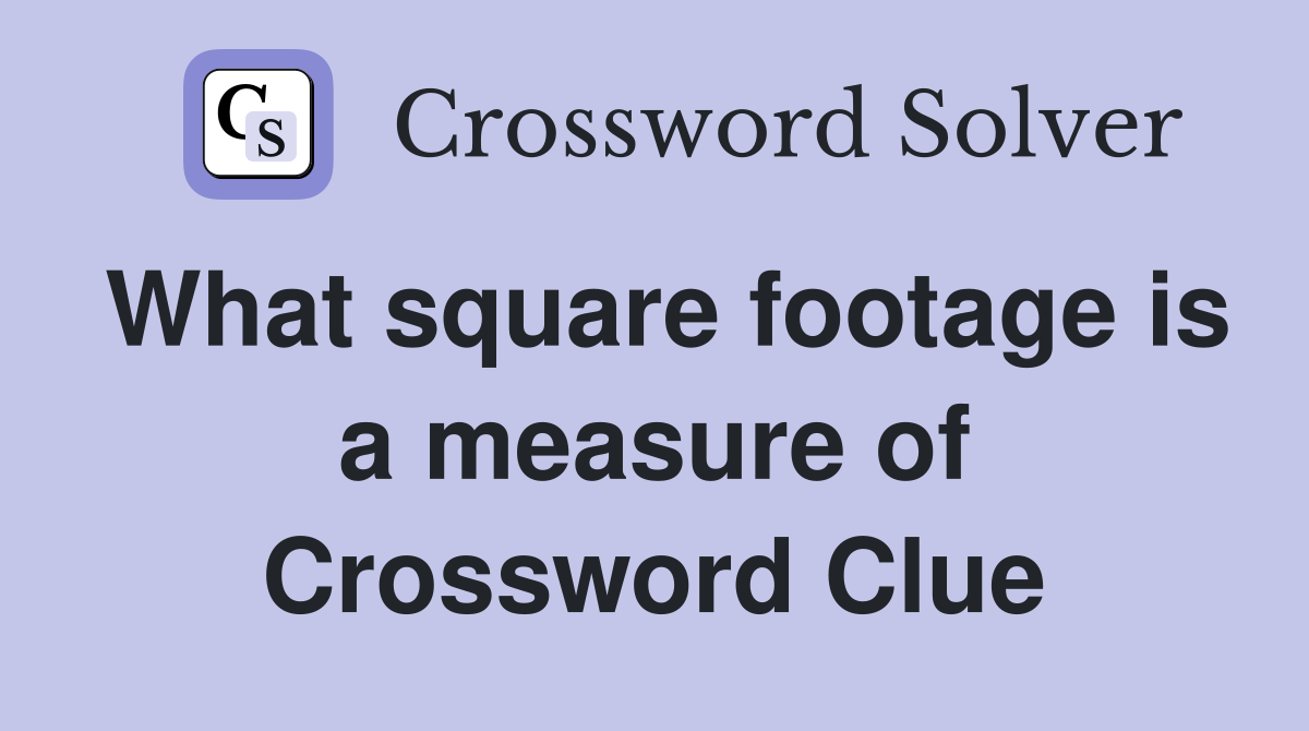 What square footage is a measure of Crossword Clue