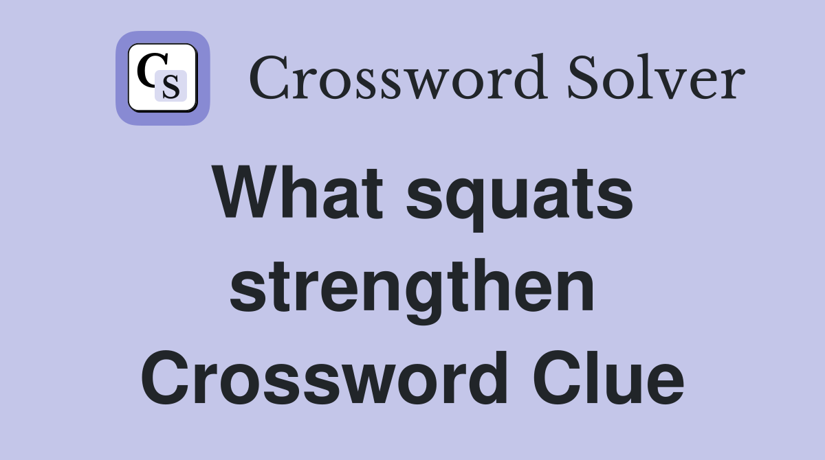 What squats strengthen Crossword Clue