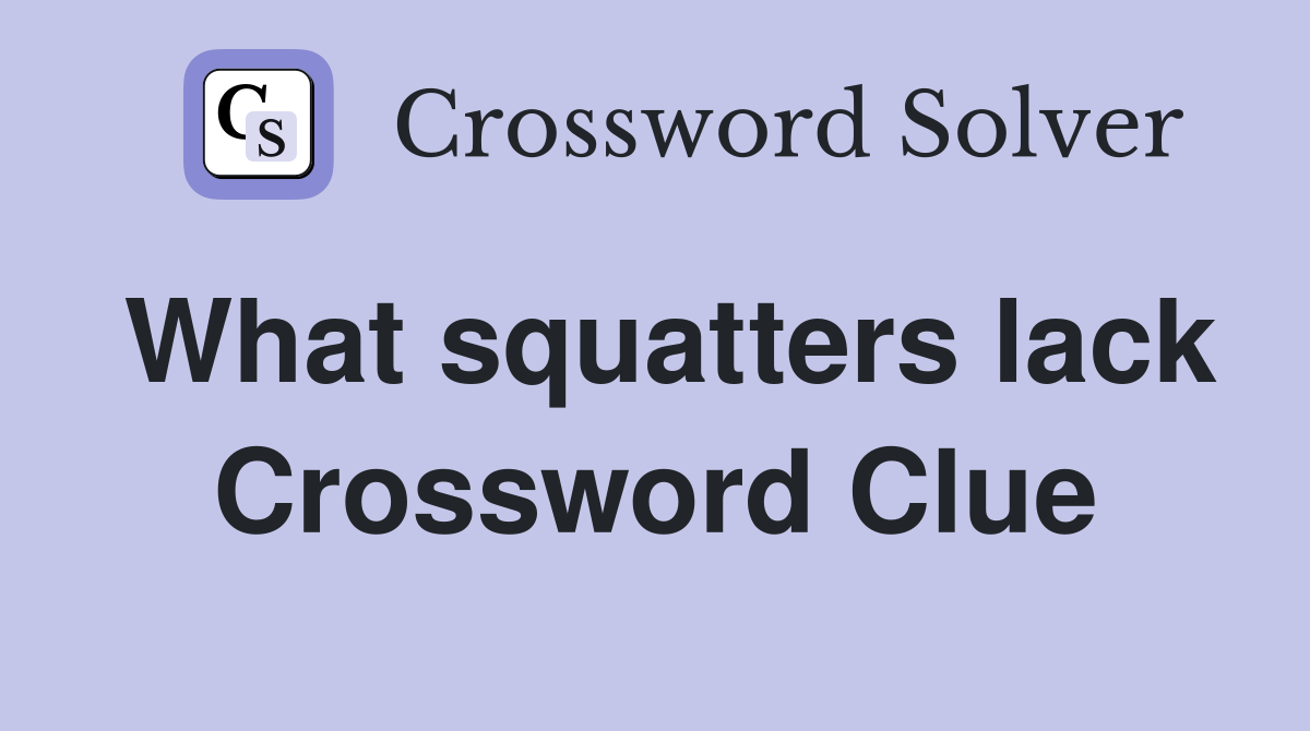 What squatters lack Crossword Clue