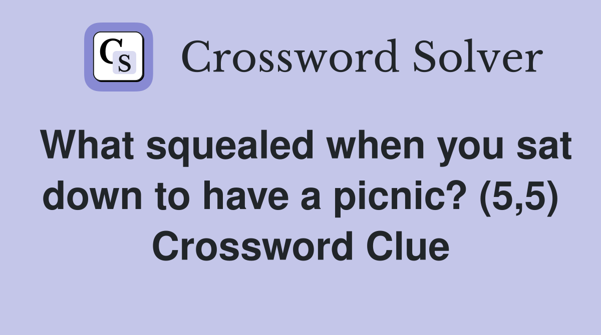 What squealed when you sat down to have a picnic? (5,5) Crossword Clue