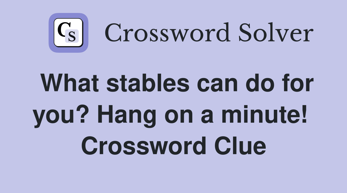 What stables can do for you? Hang on a minute!  Crossword Clue