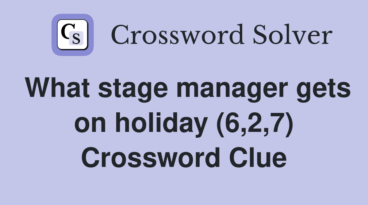 What stage manager gets on holiday (6,2,7) Crossword Clue