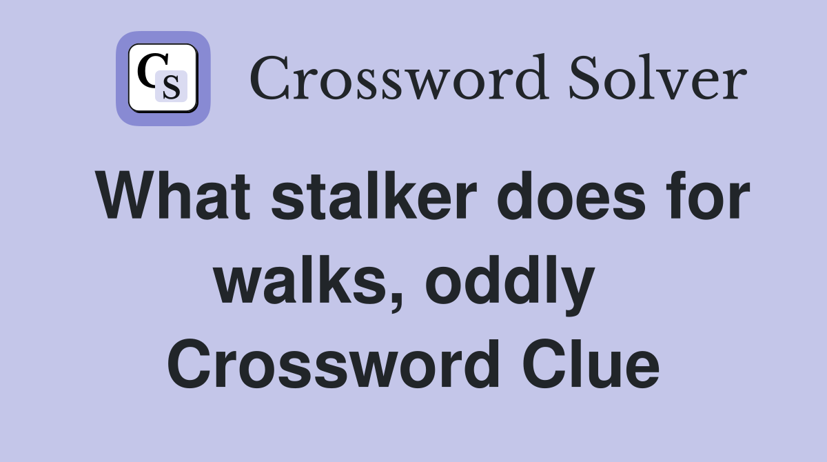 What stalker does for walks, oddly  Crossword Clue