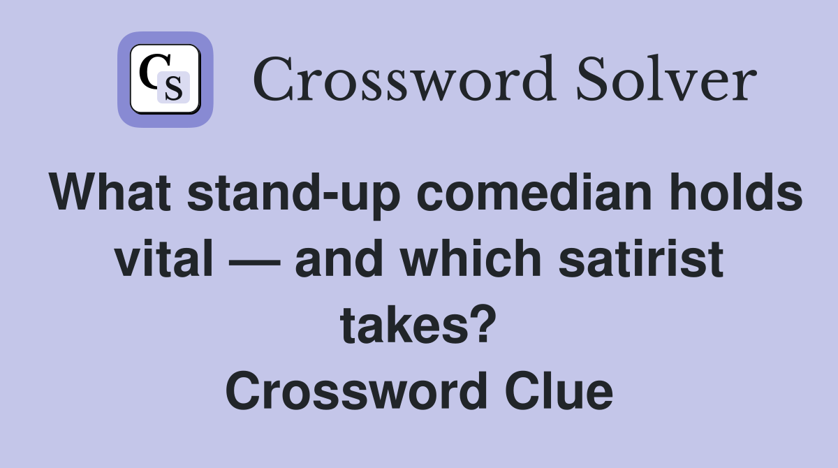 What stand-up comedian holds vital — and which satirist takes? Crossword Clue