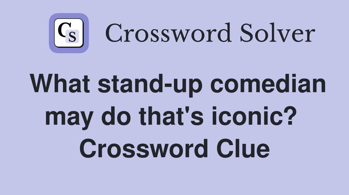 What stand-up comedian may do that's iconic?  Crossword Clue