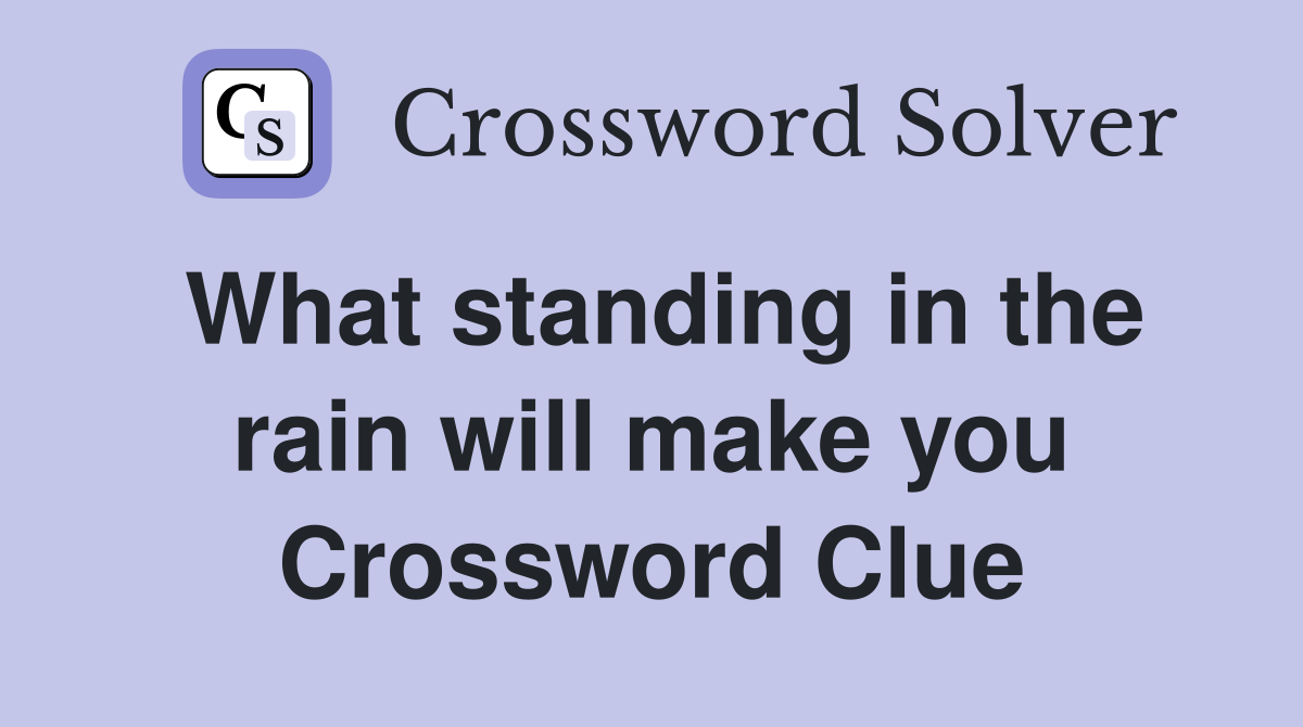 What standing in the rain will make you Crossword Clue