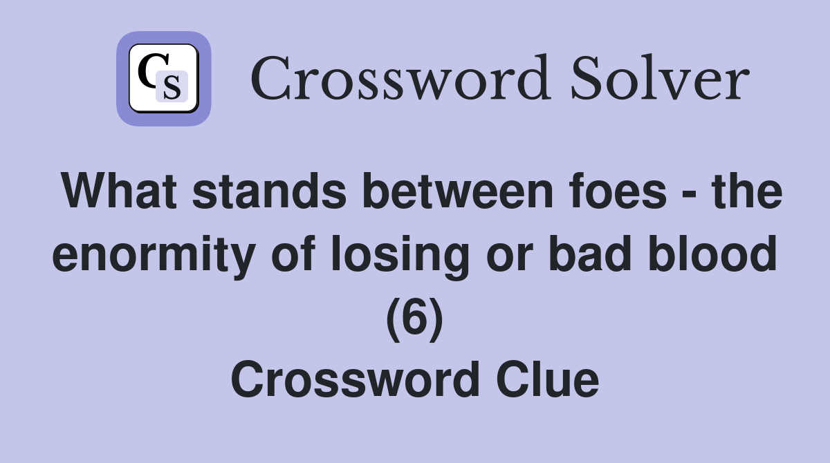 What stands between foes - the enormity of losing or bad blood (6) Crossword Clue