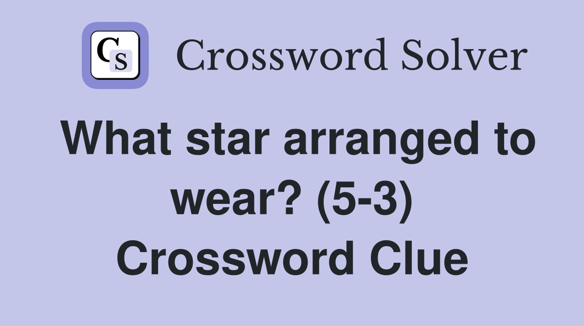What star arranged to wear? (5-3) Crossword Clue