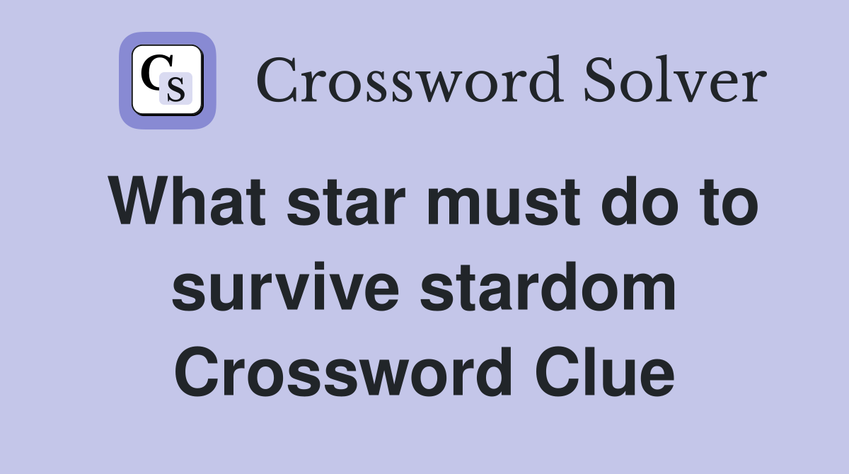What star must do to survive stardom Crossword Clue