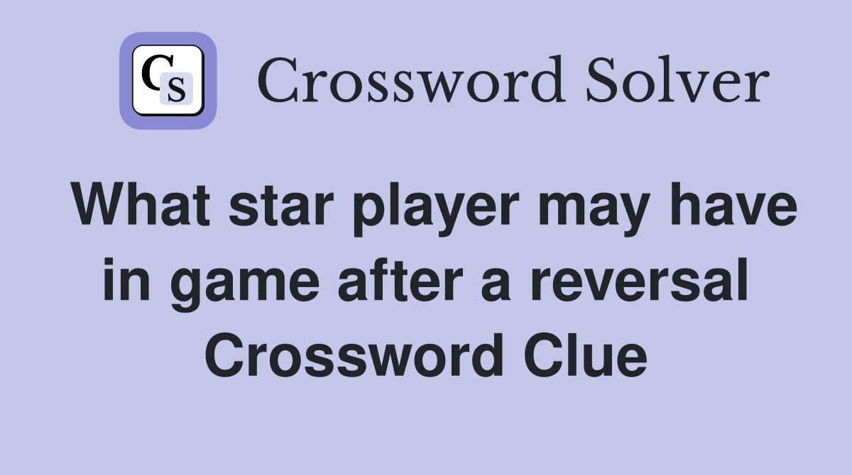 What star player may have in game after a reversal Crossword Clue
