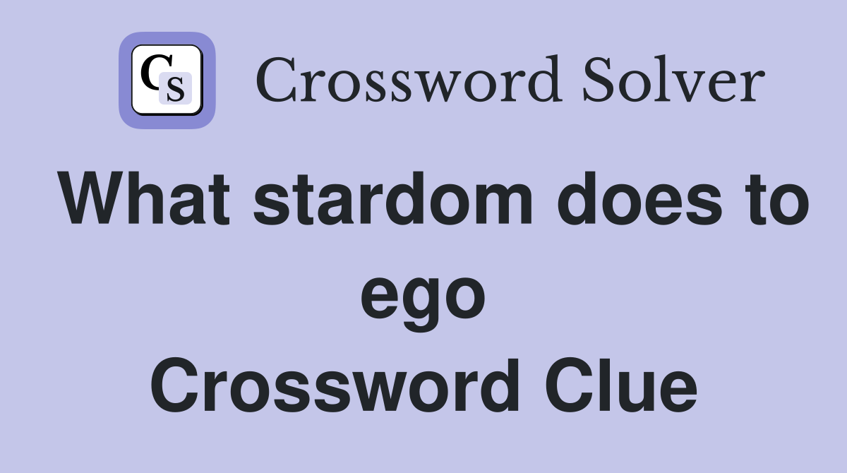 What stardom does to ego Crossword Clue