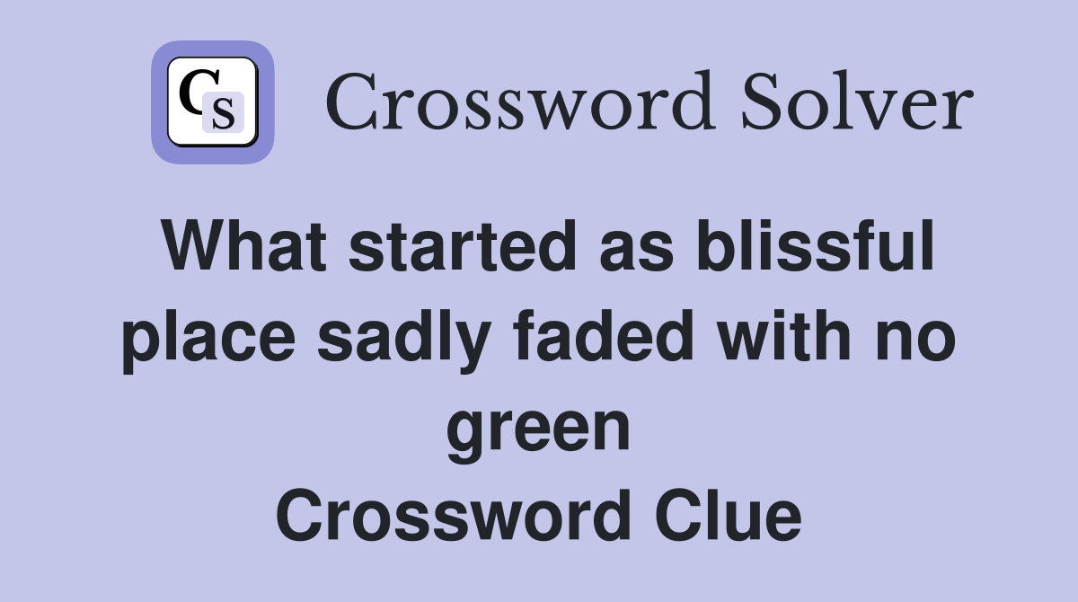 What started as blissful place sadly faded with no green Crossword Clue