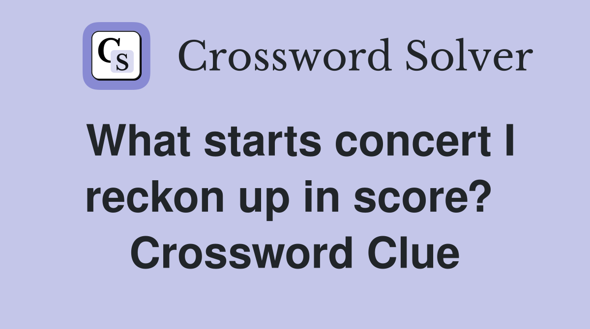 What starts concert I reckon up in score?  Crossword Clue
