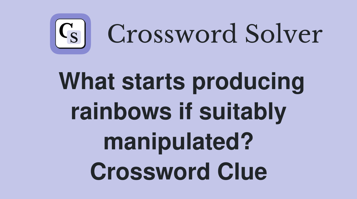 What starts producing rainbows if suitably manipulated? Crossword Clue