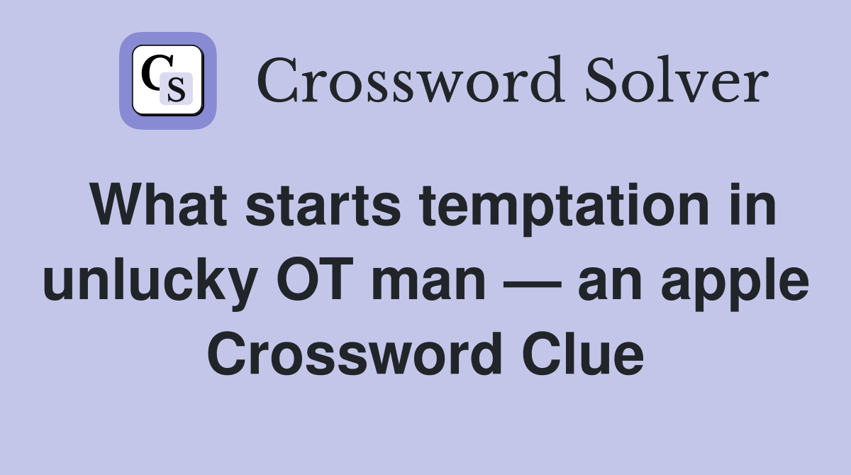 What starts temptation in unlucky OT man — an apple Crossword Clue