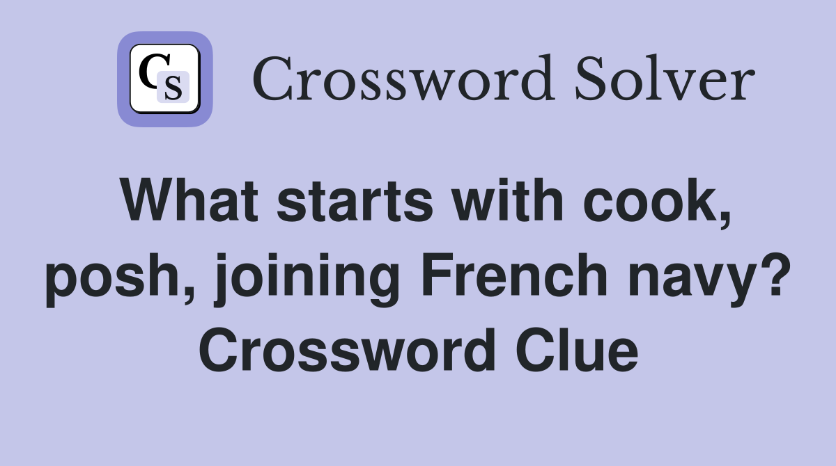What starts with cook, posh, joining French navy? Crossword Clue