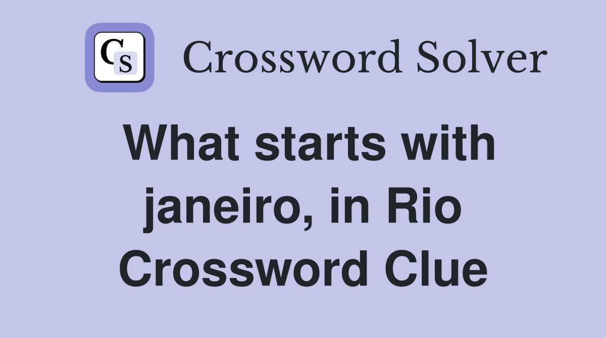 What starts with janeiro, in Rio Crossword Clue
