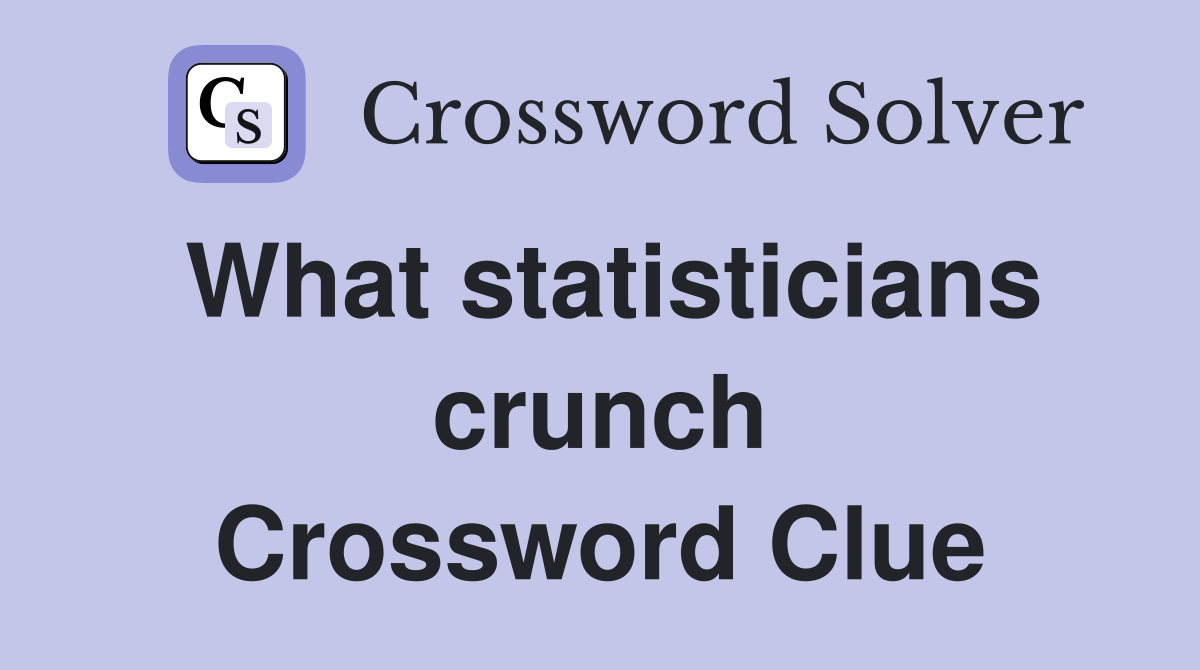 What statisticians crunch Crossword Clue