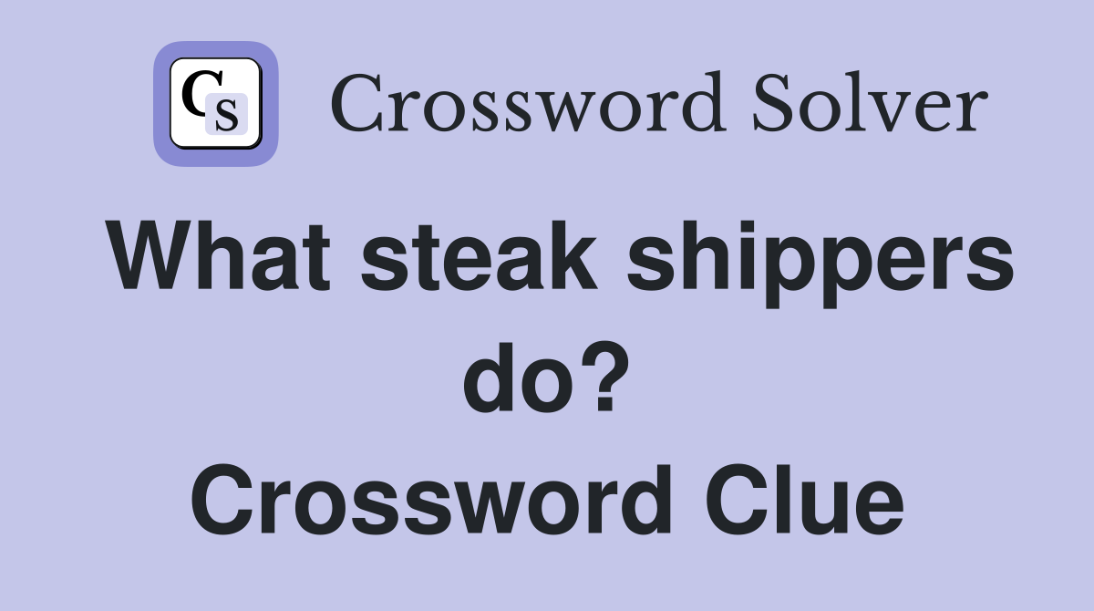 What steak shippers do? Crossword Clue