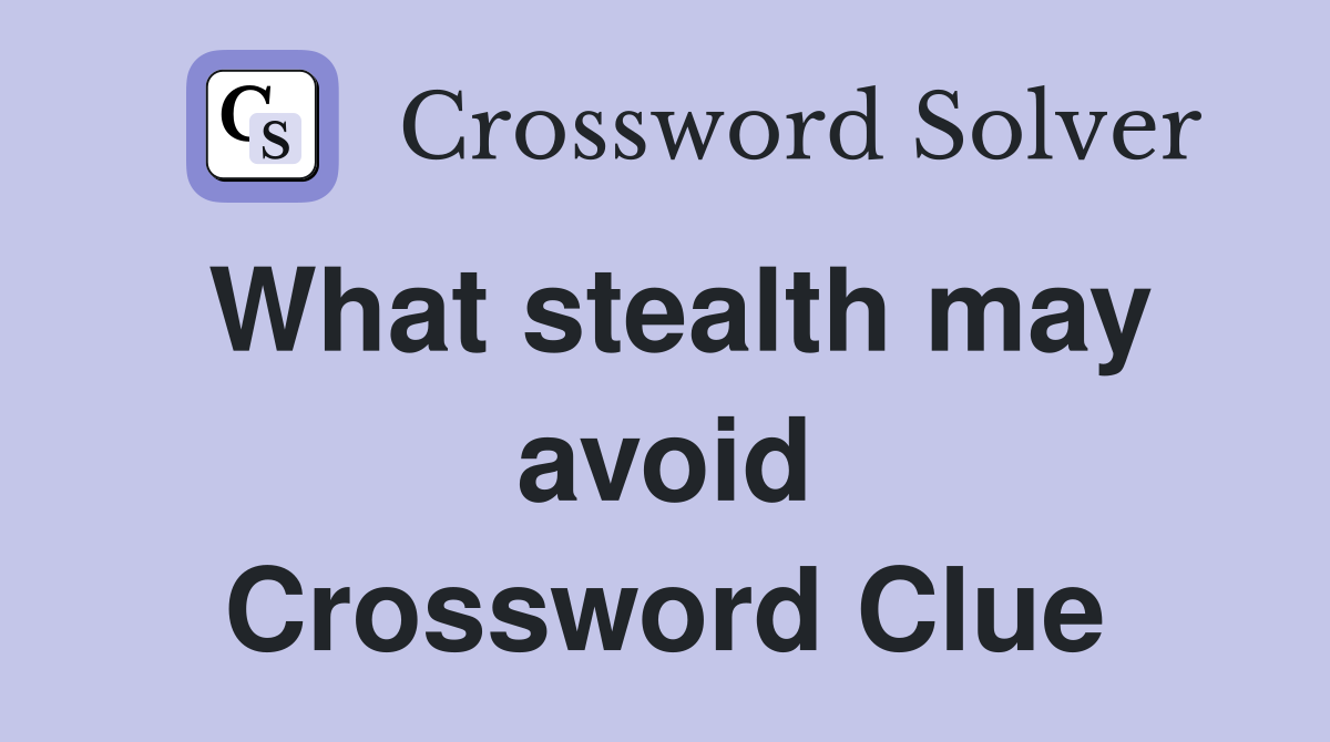 What stealth may avoid Crossword Clue
