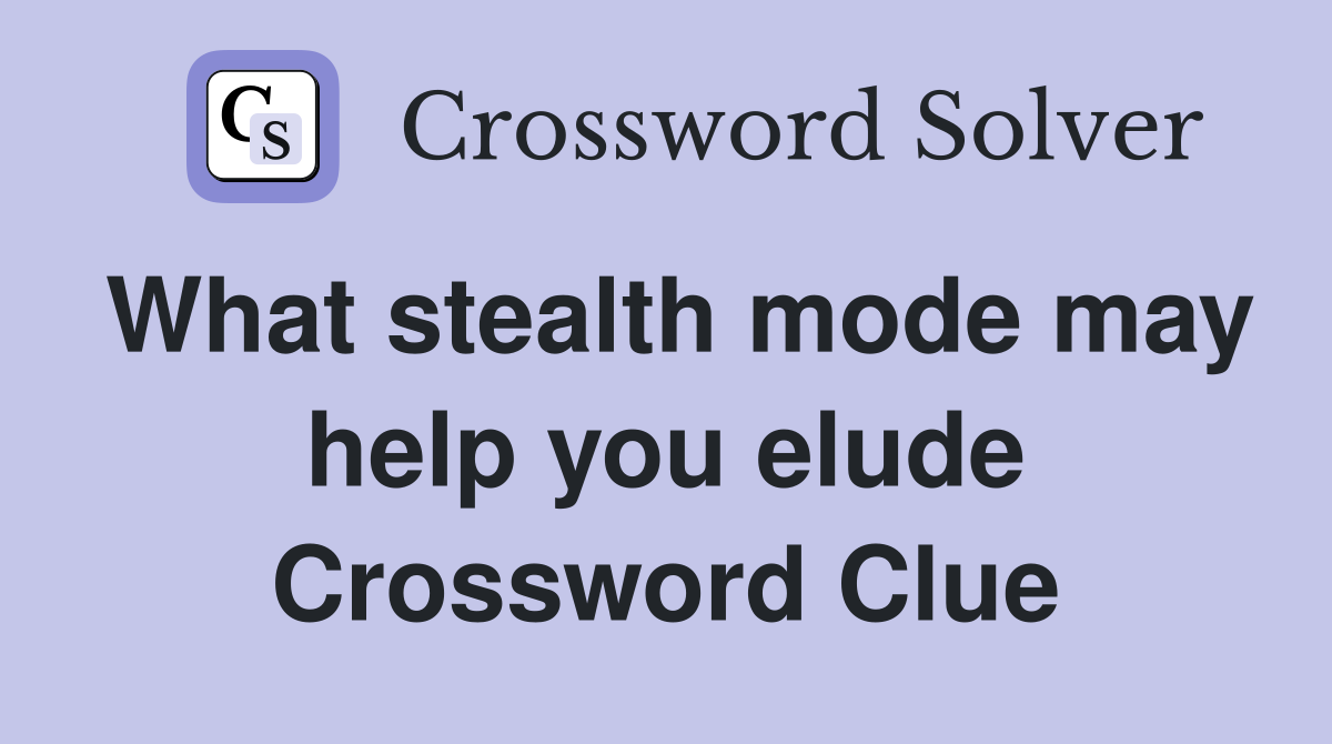 What stealth mode may help you elude Crossword Clue