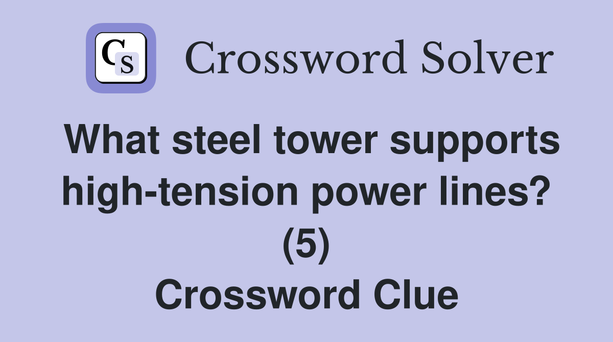 What steel tower supports high-tension power lines? (5) Crossword Clue