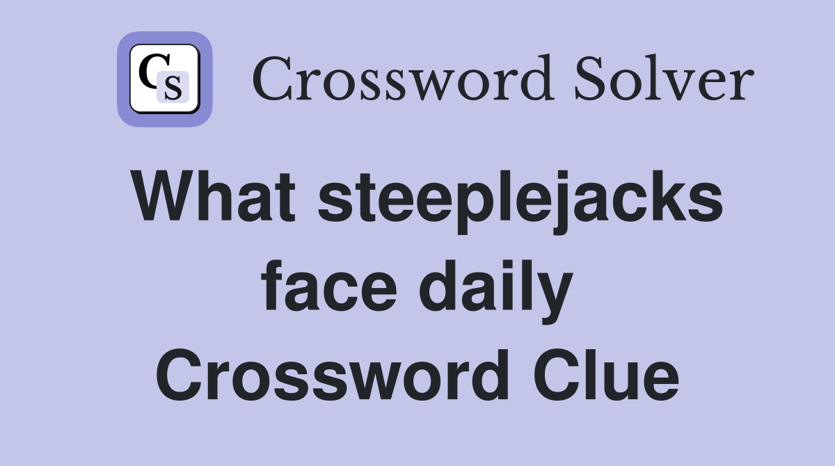 What steeplejacks face daily Crossword Clue