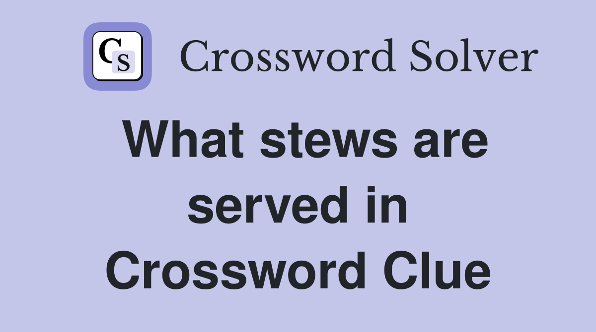 What stews are served in Crossword Clue